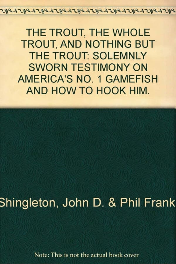 The trout, the whole trout, and nothing but the trout: Solemnly sworn testimony on America's no. 1 gamefish and how to hook him