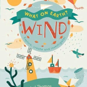 What On Earth?: Wind: Explore, create and investigate
