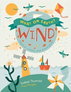 What On Earth?: Wind: Explore, create and investigate