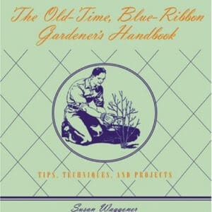 The Old-Time Blue-Ribbon Gardener's Handbook: Tips, Techniques, and Projects