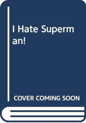 I Hate Superman!