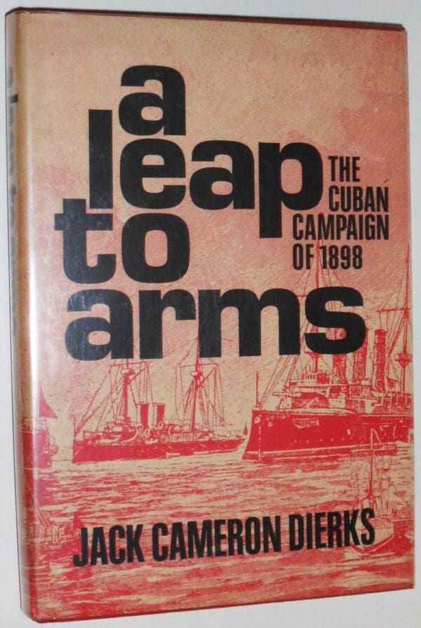 A Leap To Arms: The Cuban Campaign of 1898