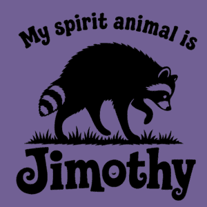 My Spirit Animal Is Jimothy