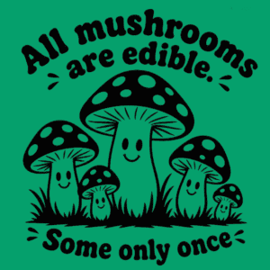 All Mushrooms Are Edible