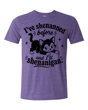 I've Shenanned Before And I'll Shenanigan